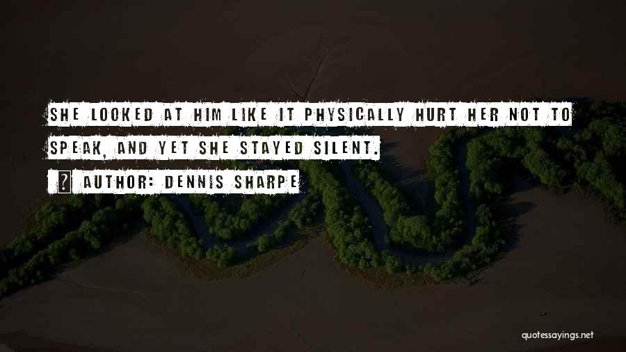 Dennis Sharpe Quotes: She Looked At Him Like It Physically Hurt Her Not To Speak, And Yet She Stayed Silent.