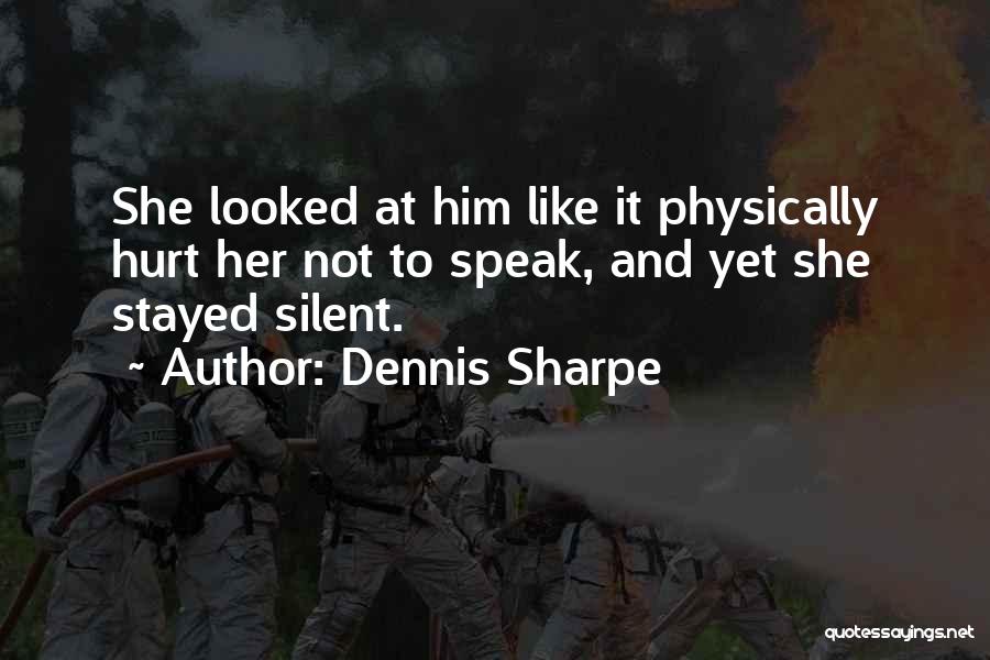 Dennis Sharpe Quotes: She Looked At Him Like It Physically Hurt Her Not To Speak, And Yet She Stayed Silent.