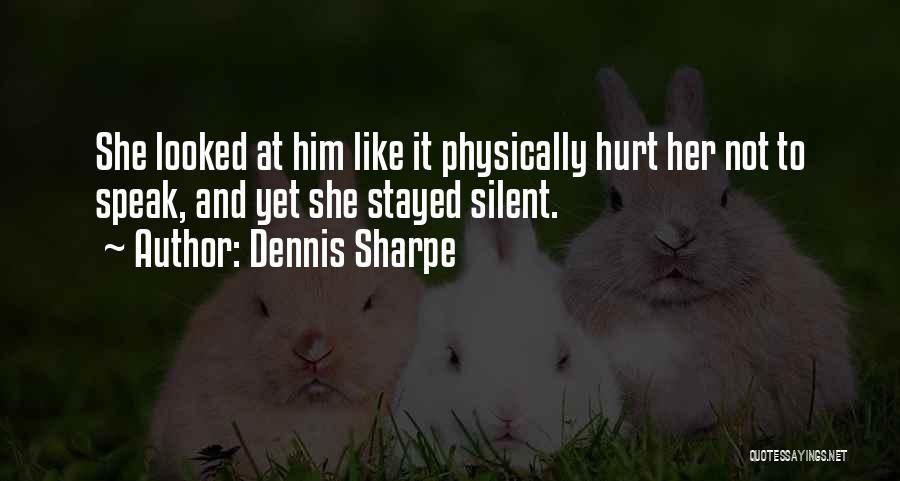 Dennis Sharpe Quotes: She Looked At Him Like It Physically Hurt Her Not To Speak, And Yet She Stayed Silent.