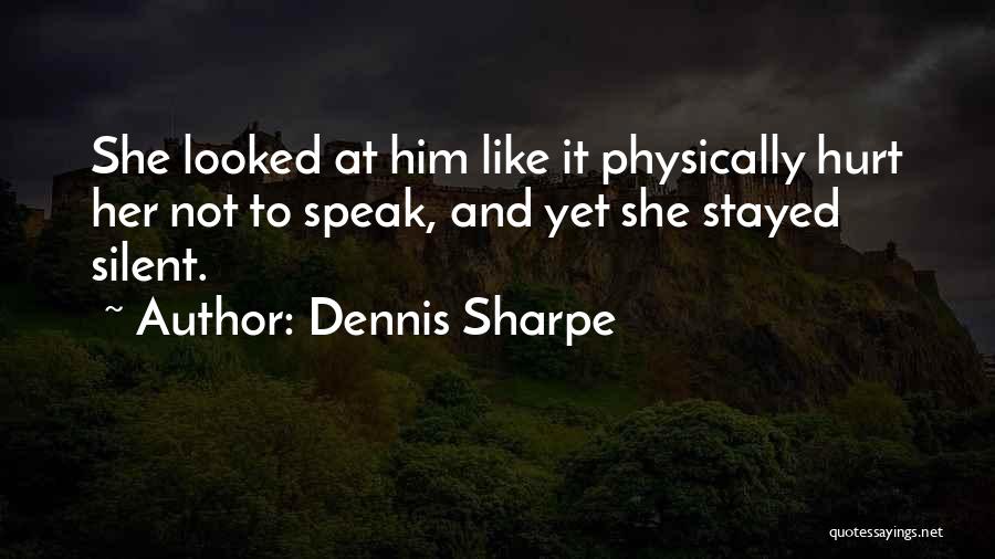 Dennis Sharpe Quotes: She Looked At Him Like It Physically Hurt Her Not To Speak, And Yet She Stayed Silent.