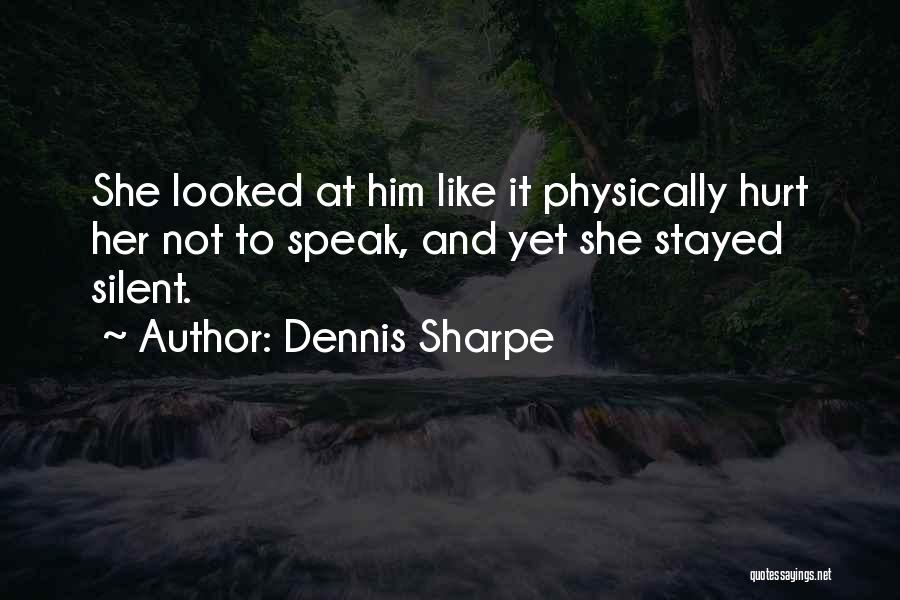 Dennis Sharpe Quotes: She Looked At Him Like It Physically Hurt Her Not To Speak, And Yet She Stayed Silent.