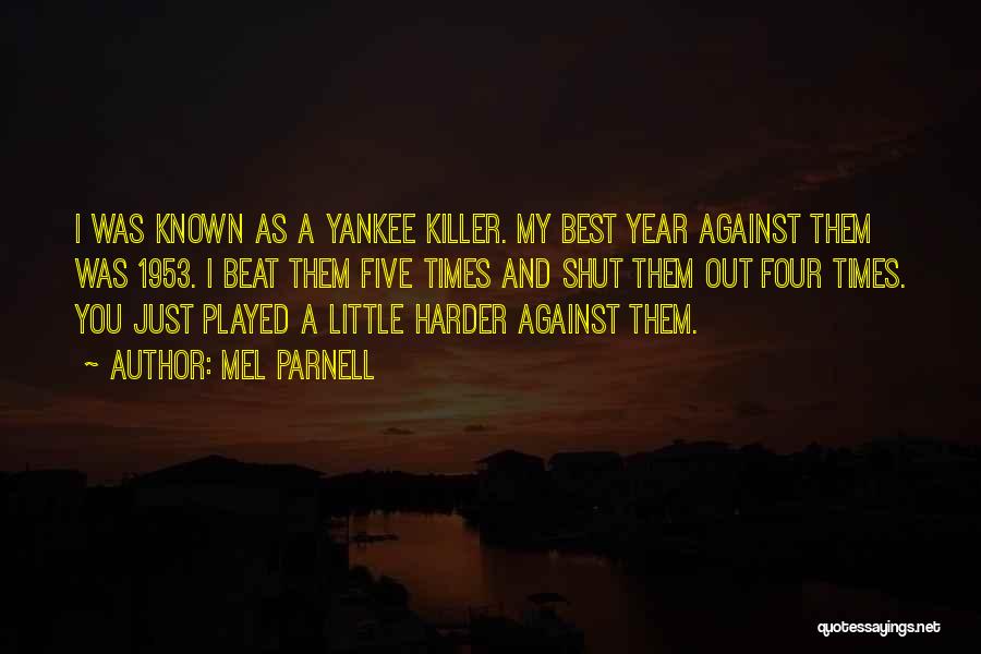 Mel Parnell Quotes: I Was Known As A Yankee Killer. My Best Year Against Them Was 1953. I Beat Them Five Times And