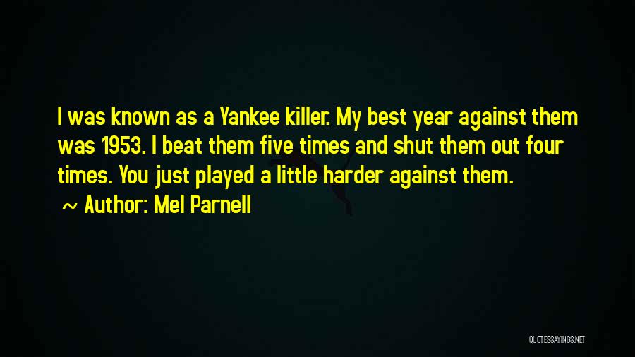 Mel Parnell Quotes: I Was Known As A Yankee Killer. My Best Year Against Them Was 1953. I Beat Them Five Times And