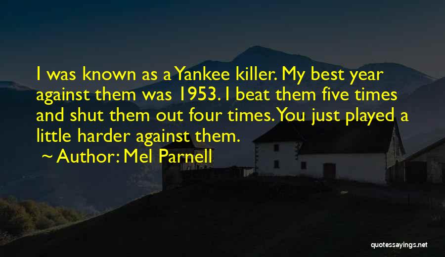 Mel Parnell Quotes: I Was Known As A Yankee Killer. My Best Year Against Them Was 1953. I Beat Them Five Times And