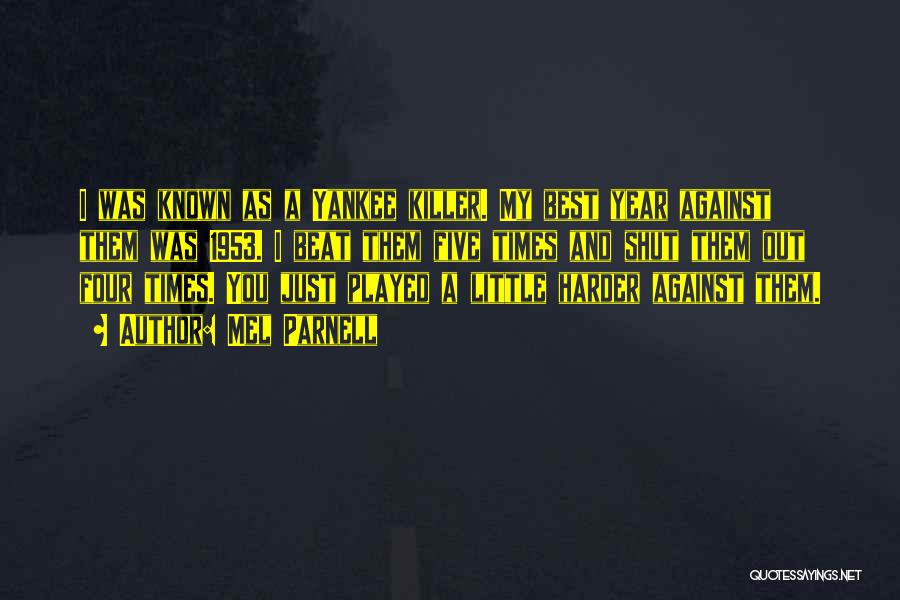 Mel Parnell Quotes: I Was Known As A Yankee Killer. My Best Year Against Them Was 1953. I Beat Them Five Times And