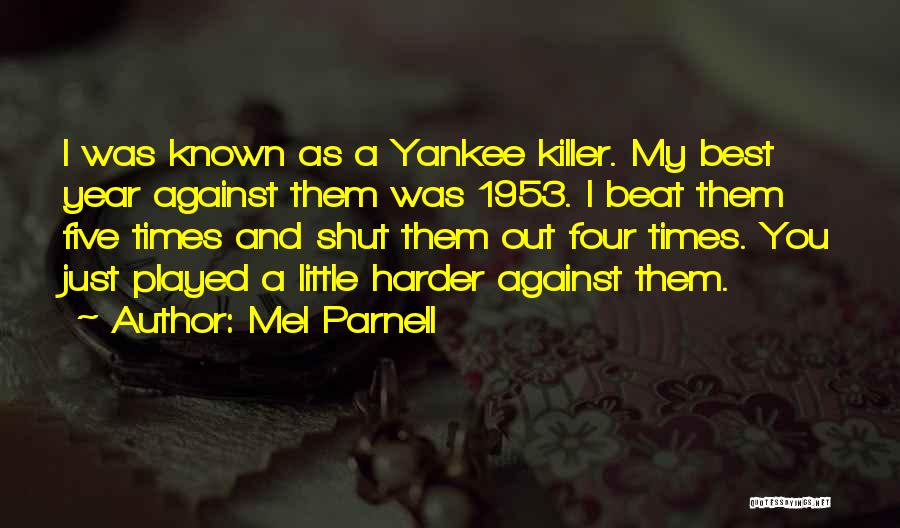 Mel Parnell Quotes: I Was Known As A Yankee Killer. My Best Year Against Them Was 1953. I Beat Them Five Times And