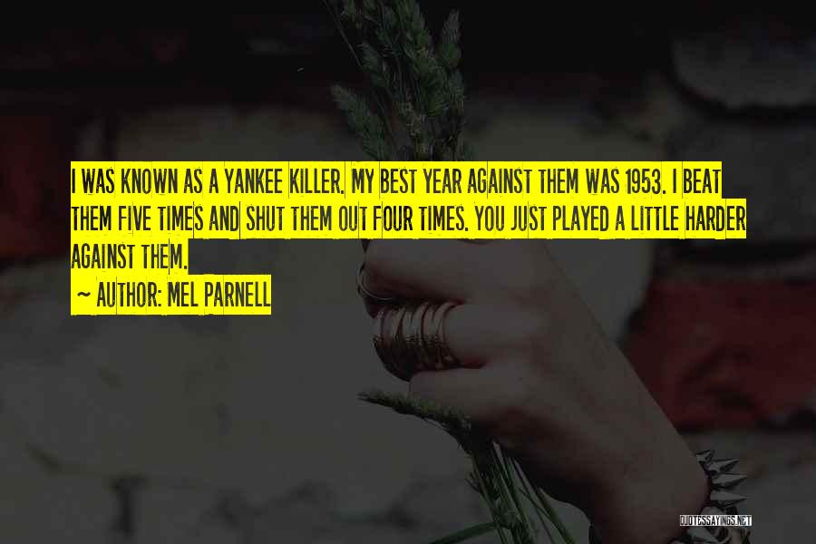 Mel Parnell Quotes: I Was Known As A Yankee Killer. My Best Year Against Them Was 1953. I Beat Them Five Times And