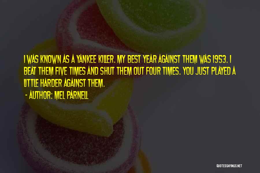 Mel Parnell Quotes: I Was Known As A Yankee Killer. My Best Year Against Them Was 1953. I Beat Them Five Times And