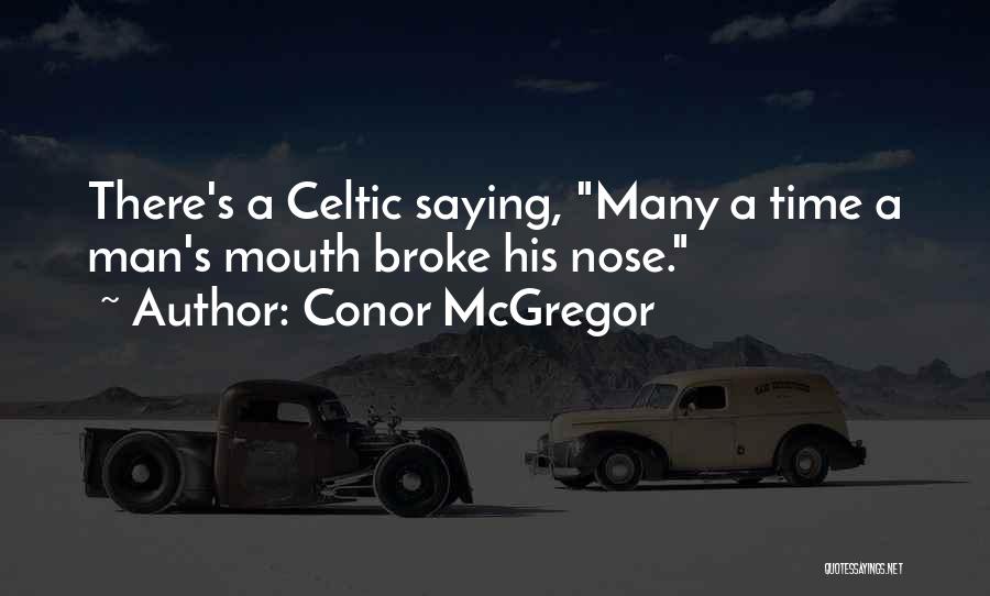 Conor McGregor Quotes: There's A Celtic Saying, Many A Time A Man's Mouth Broke His Nose.