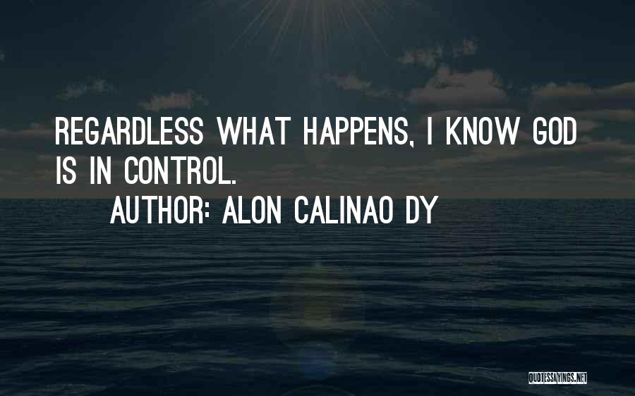 Alon Calinao Dy Quotes: Regardless What Happens, I Know God Is In Control.