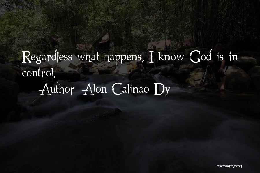 Alon Calinao Dy Quotes: Regardless What Happens, I Know God Is In Control.