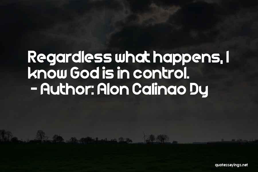 Alon Calinao Dy Quotes: Regardless What Happens, I Know God Is In Control.