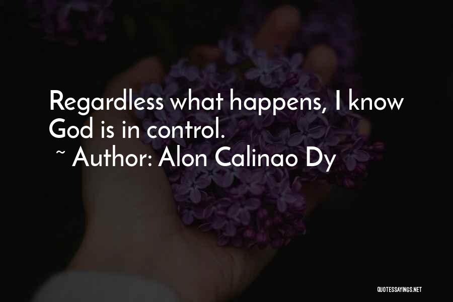 Alon Calinao Dy Quotes: Regardless What Happens, I Know God Is In Control.