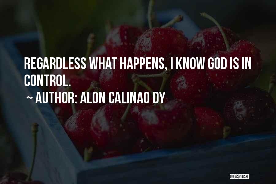 Alon Calinao Dy Quotes: Regardless What Happens, I Know God Is In Control.