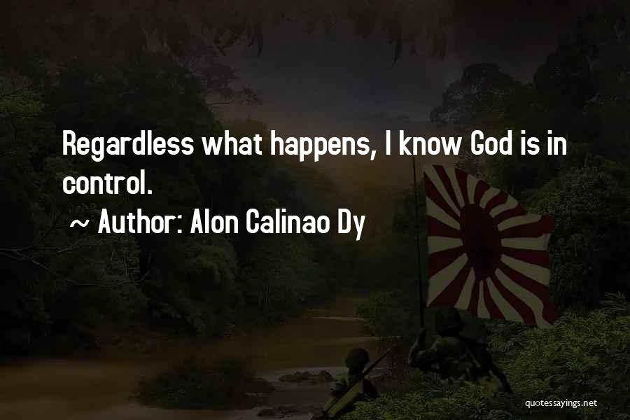 Alon Calinao Dy Quotes: Regardless What Happens, I Know God Is In Control.
