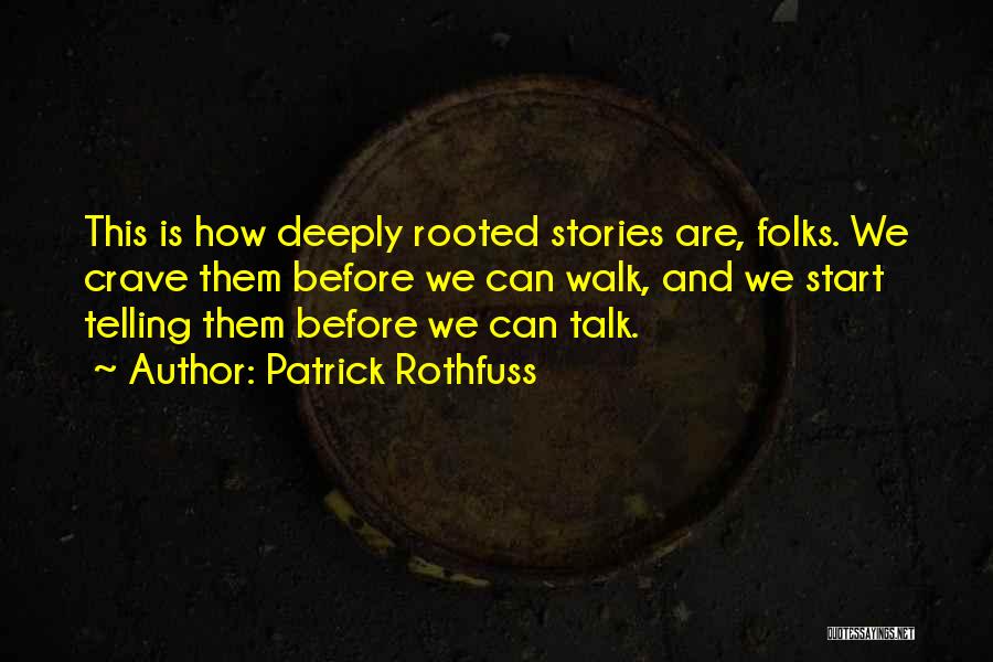 Patrick Rothfuss Quotes: This Is How Deeply Rooted Stories Are, Folks. We Crave Them Before We Can Walk, And We Start Telling Them