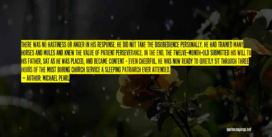 Michael Pearl Quotes: There Was No Hastiness Or Anger In His Response. He Did Not Take The Disobedience Personally. He Had Trained Many