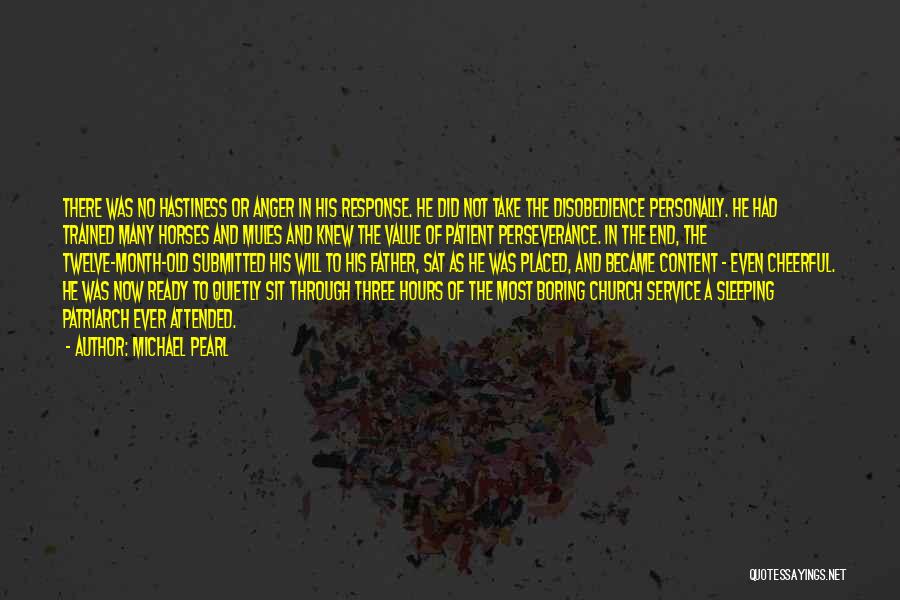 Michael Pearl Quotes: There Was No Hastiness Or Anger In His Response. He Did Not Take The Disobedience Personally. He Had Trained Many