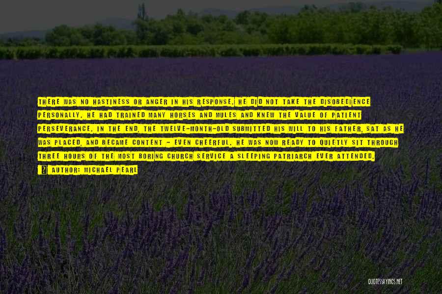 Michael Pearl Quotes: There Was No Hastiness Or Anger In His Response. He Did Not Take The Disobedience Personally. He Had Trained Many