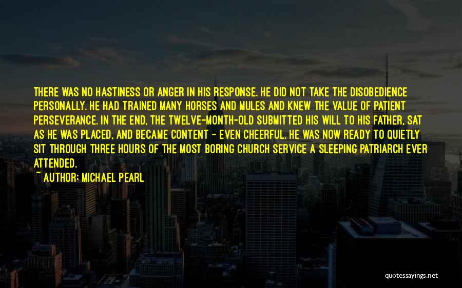 Michael Pearl Quotes: There Was No Hastiness Or Anger In His Response. He Did Not Take The Disobedience Personally. He Had Trained Many