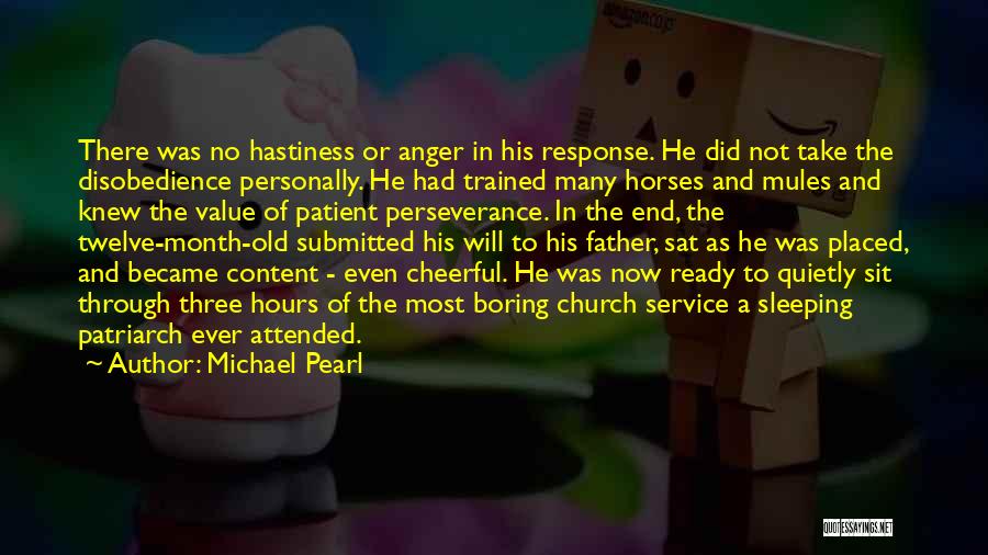 Michael Pearl Quotes: There Was No Hastiness Or Anger In His Response. He Did Not Take The Disobedience Personally. He Had Trained Many