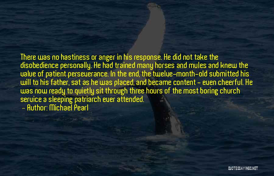 Michael Pearl Quotes: There Was No Hastiness Or Anger In His Response. He Did Not Take The Disobedience Personally. He Had Trained Many