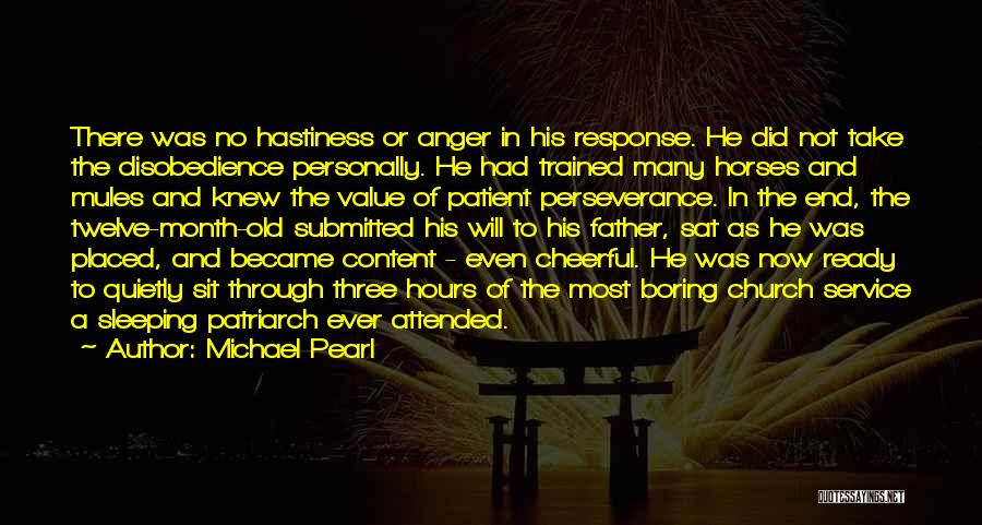 Michael Pearl Quotes: There Was No Hastiness Or Anger In His Response. He Did Not Take The Disobedience Personally. He Had Trained Many