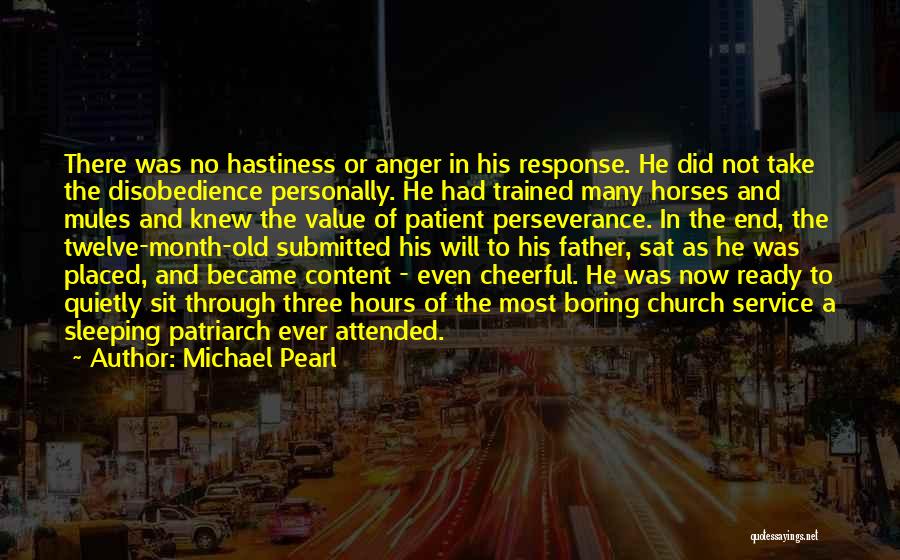 Michael Pearl Quotes: There Was No Hastiness Or Anger In His Response. He Did Not Take The Disobedience Personally. He Had Trained Many