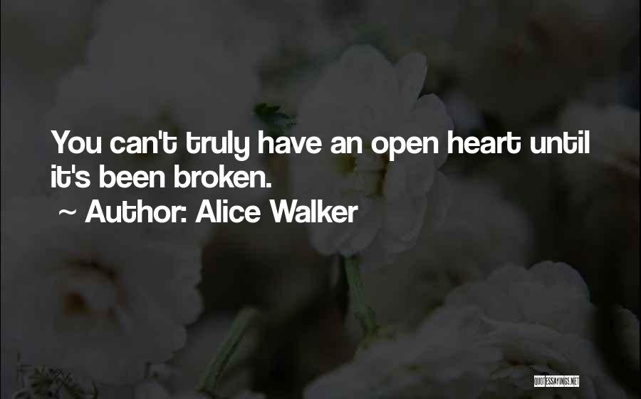 Alice Walker Quotes: You Can't Truly Have An Open Heart Until It's Been Broken.