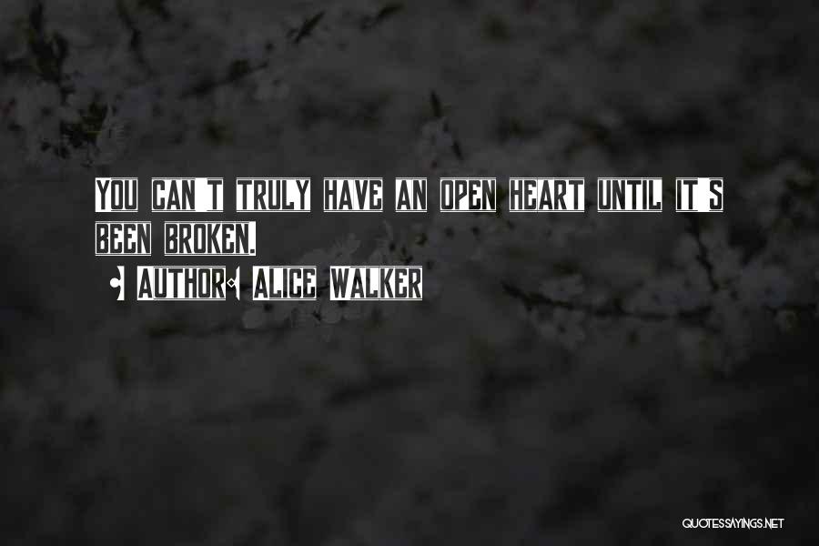 Alice Walker Quotes: You Can't Truly Have An Open Heart Until It's Been Broken.