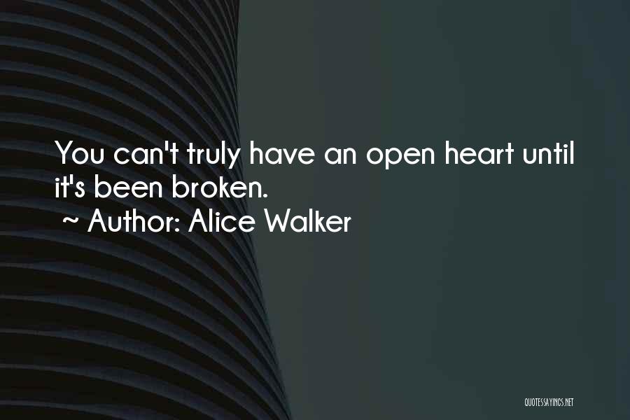 Alice Walker Quotes: You Can't Truly Have An Open Heart Until It's Been Broken.