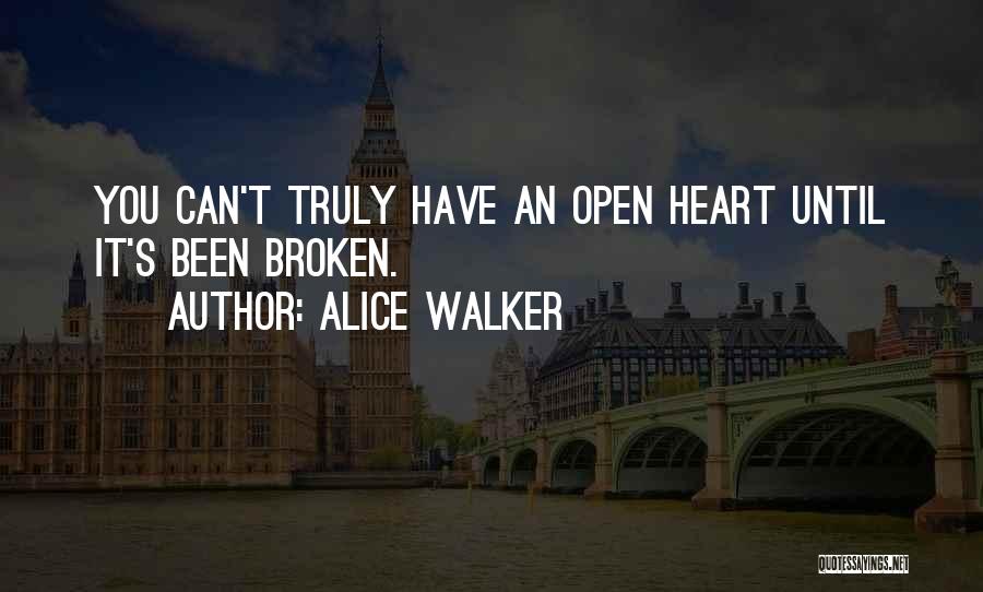 Alice Walker Quotes: You Can't Truly Have An Open Heart Until It's Been Broken.