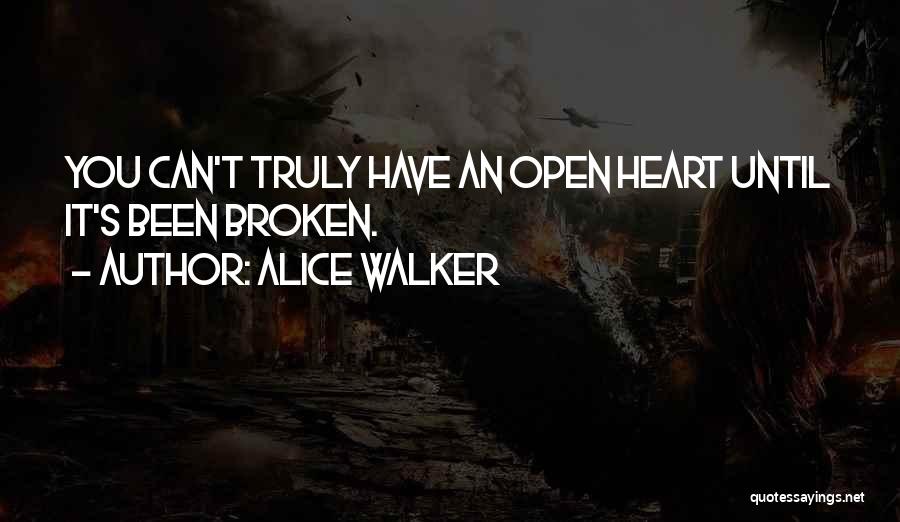 Alice Walker Quotes: You Can't Truly Have An Open Heart Until It's Been Broken.