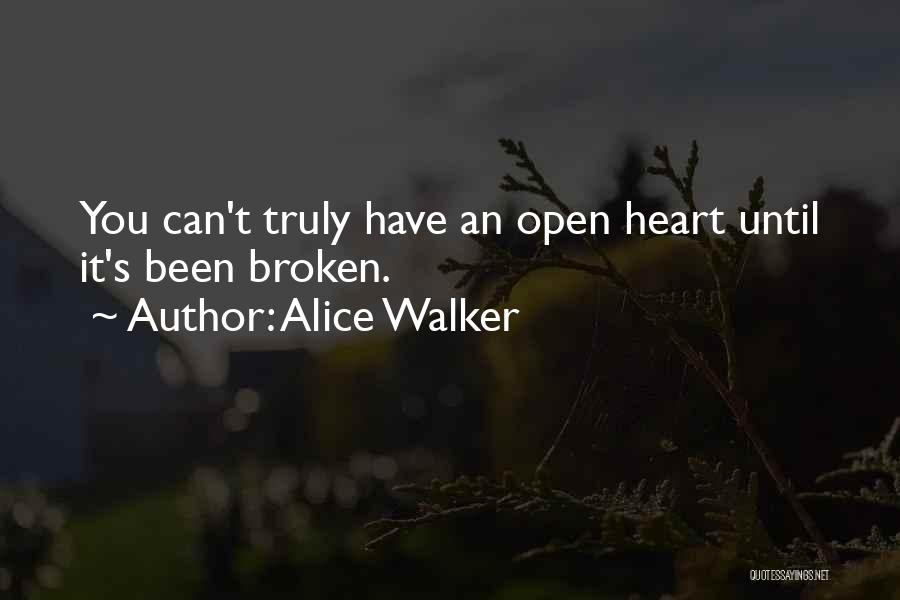 Alice Walker Quotes: You Can't Truly Have An Open Heart Until It's Been Broken.