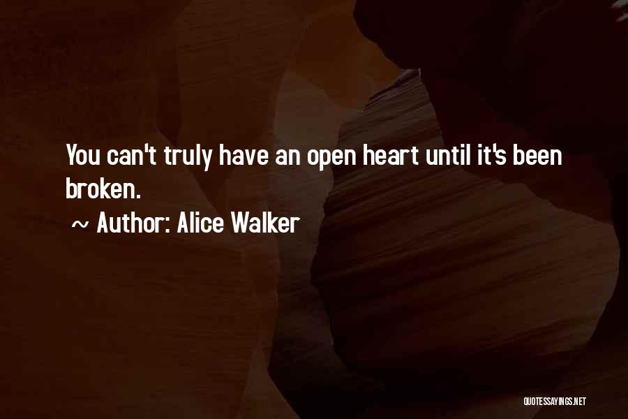 Alice Walker Quotes: You Can't Truly Have An Open Heart Until It's Been Broken.