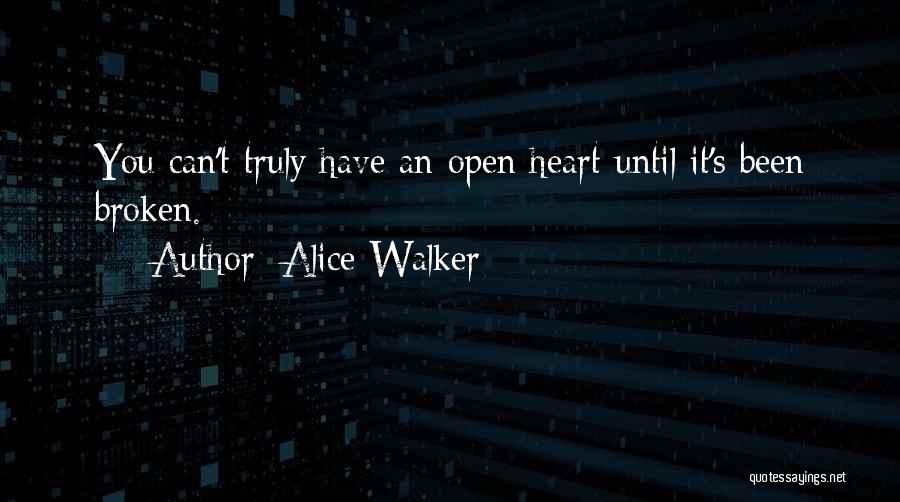 Alice Walker Quotes: You Can't Truly Have An Open Heart Until It's Been Broken.