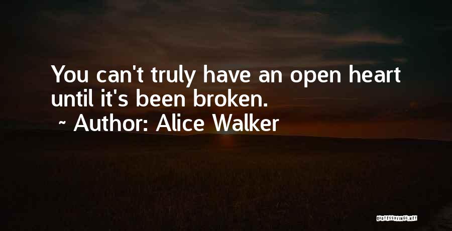 Alice Walker Quotes: You Can't Truly Have An Open Heart Until It's Been Broken.