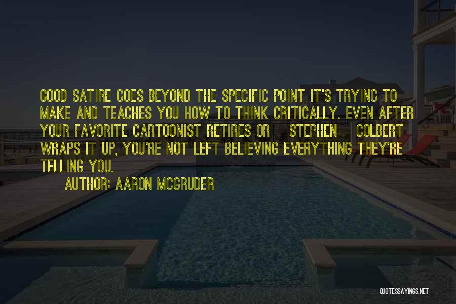 Aaron McGruder Quotes: Good Satire Goes Beyond The Specific Point It's Trying To Make And Teaches You How To Think Critically. Even After