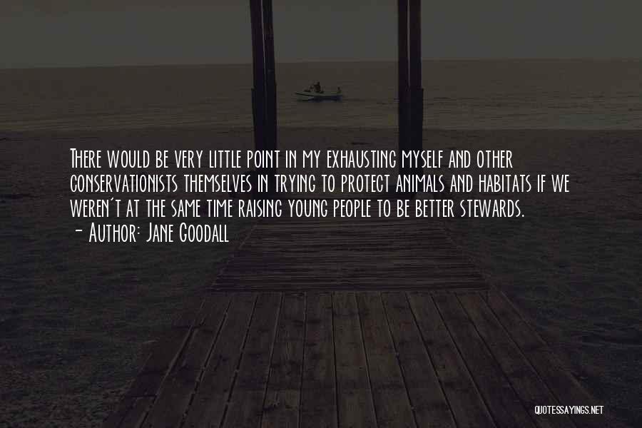 Jane Goodall Quotes: There Would Be Very Little Point In My Exhausting Myself And Other Conservationists Themselves In Trying To Protect Animals And