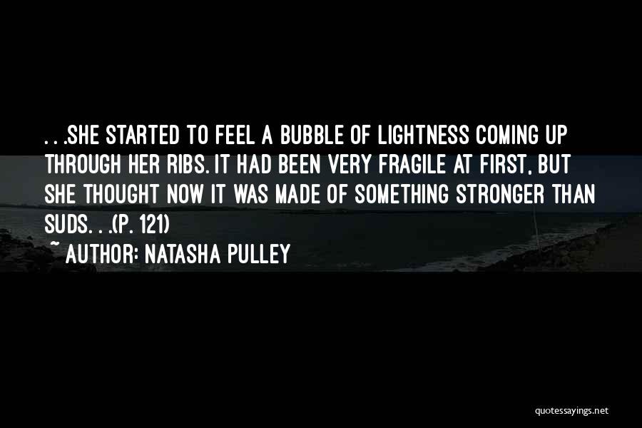 Natasha Pulley Quotes: . . .she Started To Feel A Bubble Of Lightness Coming Up Through Her Ribs. It Had Been Very Fragile