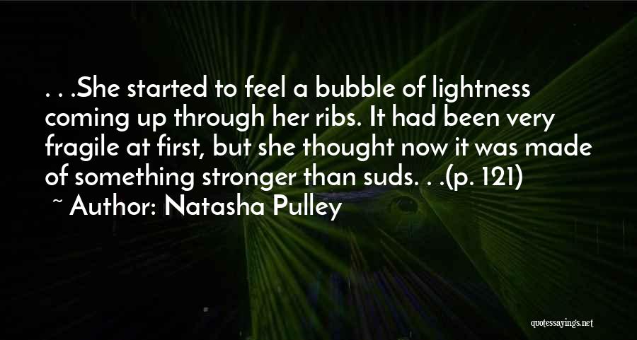 Natasha Pulley Quotes: . . .she Started To Feel A Bubble Of Lightness Coming Up Through Her Ribs. It Had Been Very Fragile