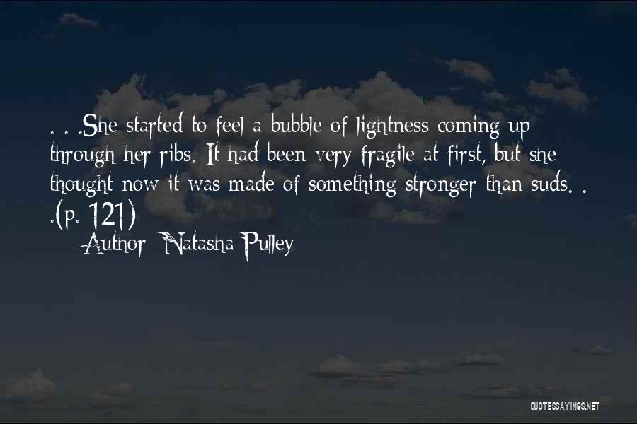 Natasha Pulley Quotes: . . .she Started To Feel A Bubble Of Lightness Coming Up Through Her Ribs. It Had Been Very Fragile