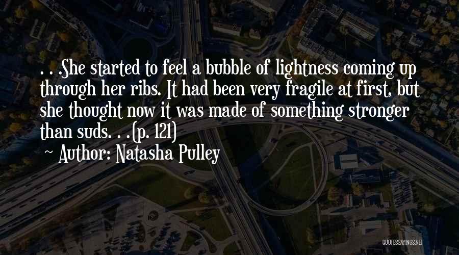 Natasha Pulley Quotes: . . .she Started To Feel A Bubble Of Lightness Coming Up Through Her Ribs. It Had Been Very Fragile