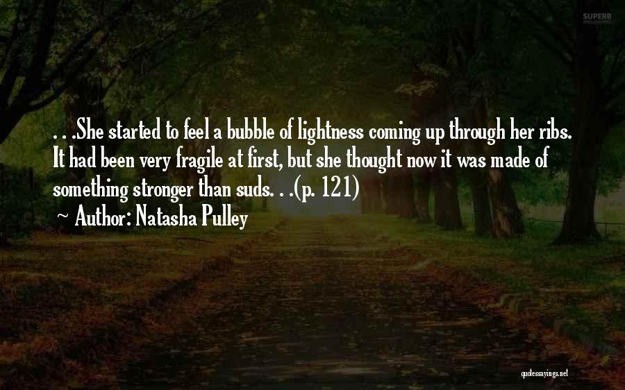 Natasha Pulley Quotes: . . .she Started To Feel A Bubble Of Lightness Coming Up Through Her Ribs. It Had Been Very Fragile