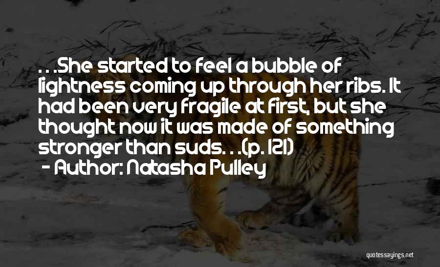 Natasha Pulley Quotes: . . .she Started To Feel A Bubble Of Lightness Coming Up Through Her Ribs. It Had Been Very Fragile