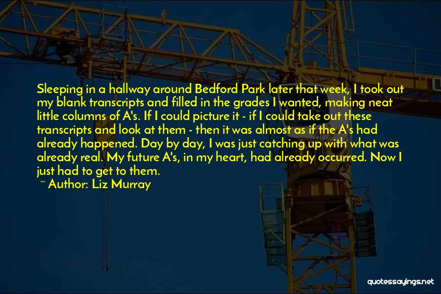 Liz Murray Quotes: Sleeping In A Hallway Around Bedford Park Later That Week, I Took Out My Blank Transcripts And Filled In The