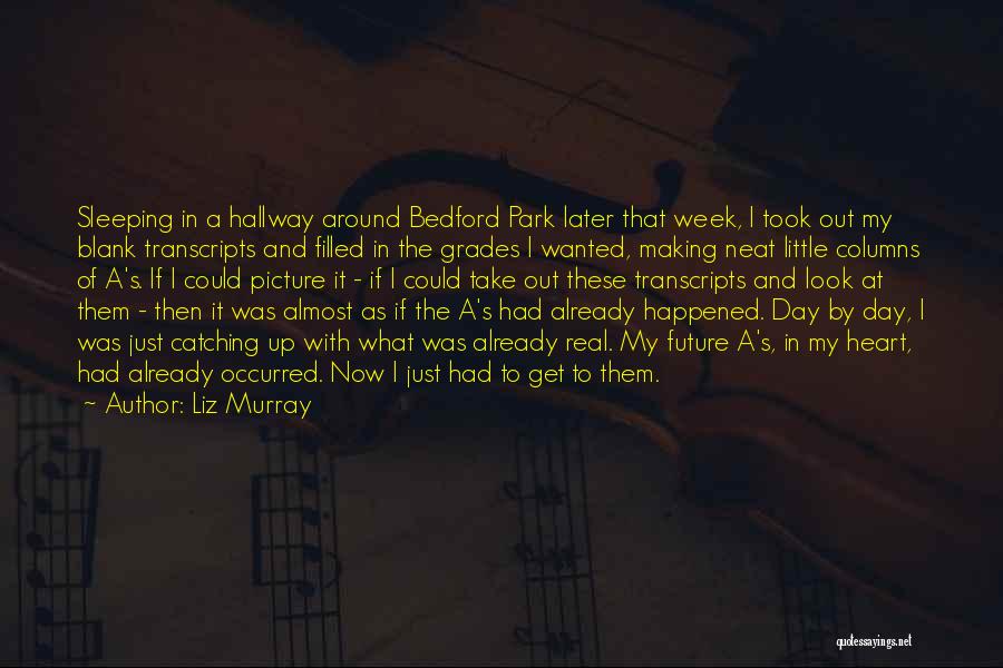 Liz Murray Quotes: Sleeping In A Hallway Around Bedford Park Later That Week, I Took Out My Blank Transcripts And Filled In The