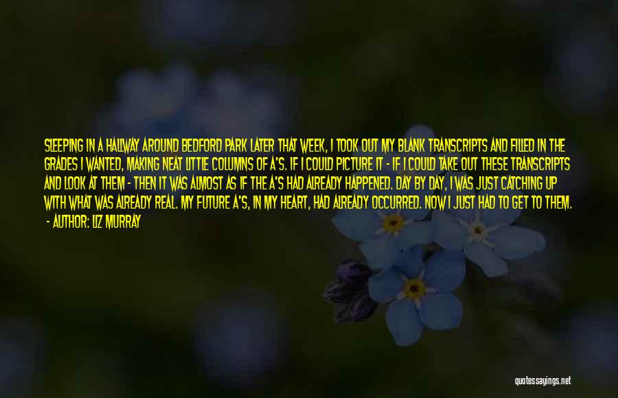 Liz Murray Quotes: Sleeping In A Hallway Around Bedford Park Later That Week, I Took Out My Blank Transcripts And Filled In The