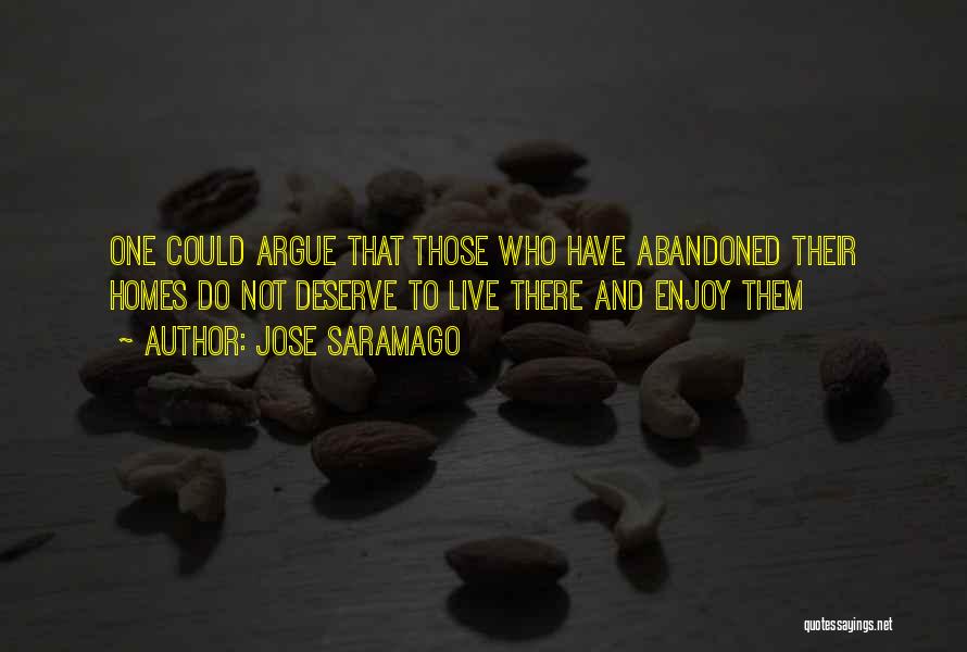 Jose Saramago Quotes: One Could Argue That Those Who Have Abandoned Their Homes Do Not Deserve To Live There And Enjoy Them