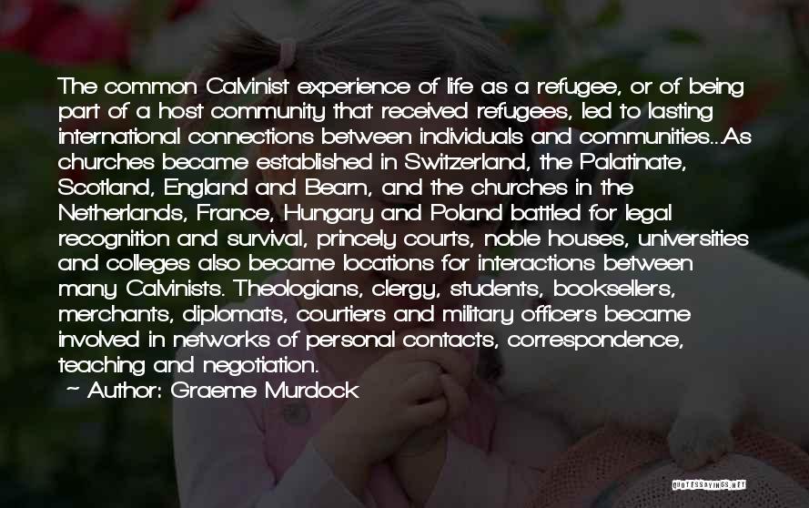 Graeme Murdock Quotes: The Common Calvinist Experience Of Life As A Refugee, Or Of Being Part Of A Host Community That Received Refugees,